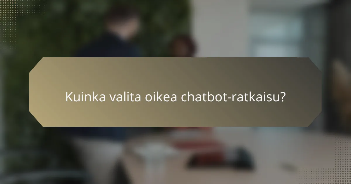 Kuinka valita oikea chatbot-ratkaisu?