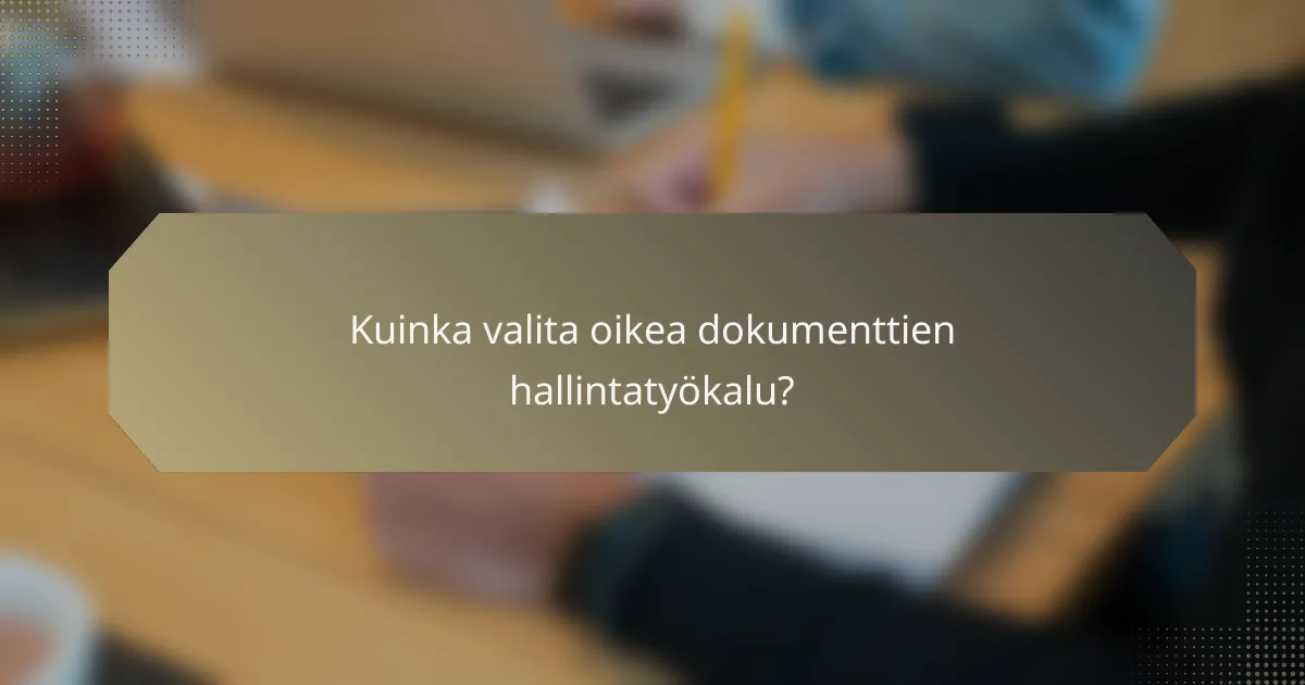 Kuinka valita oikea dokumenttien hallintatyökalu?