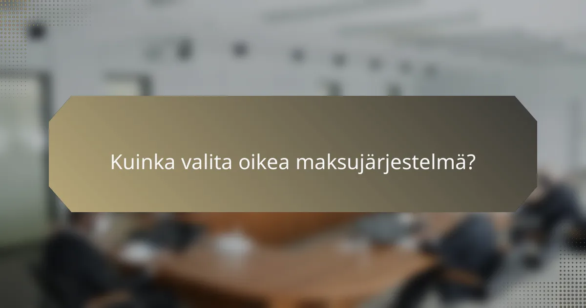 Kuinka valita oikea maksujärjestelmä?