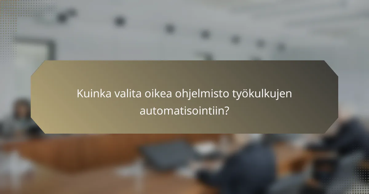 Kuinka valita oikea ohjelmisto työkulkujen automatisointiin?