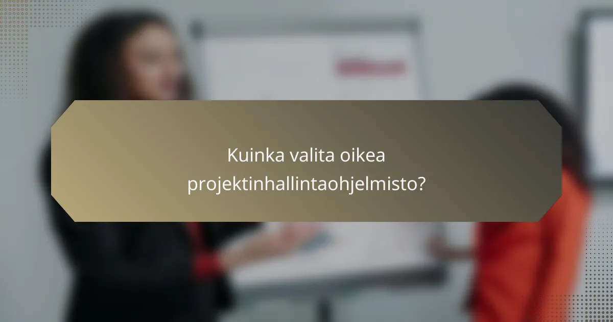 Kuinka valita oikea projektinhallintaohjelmisto?
