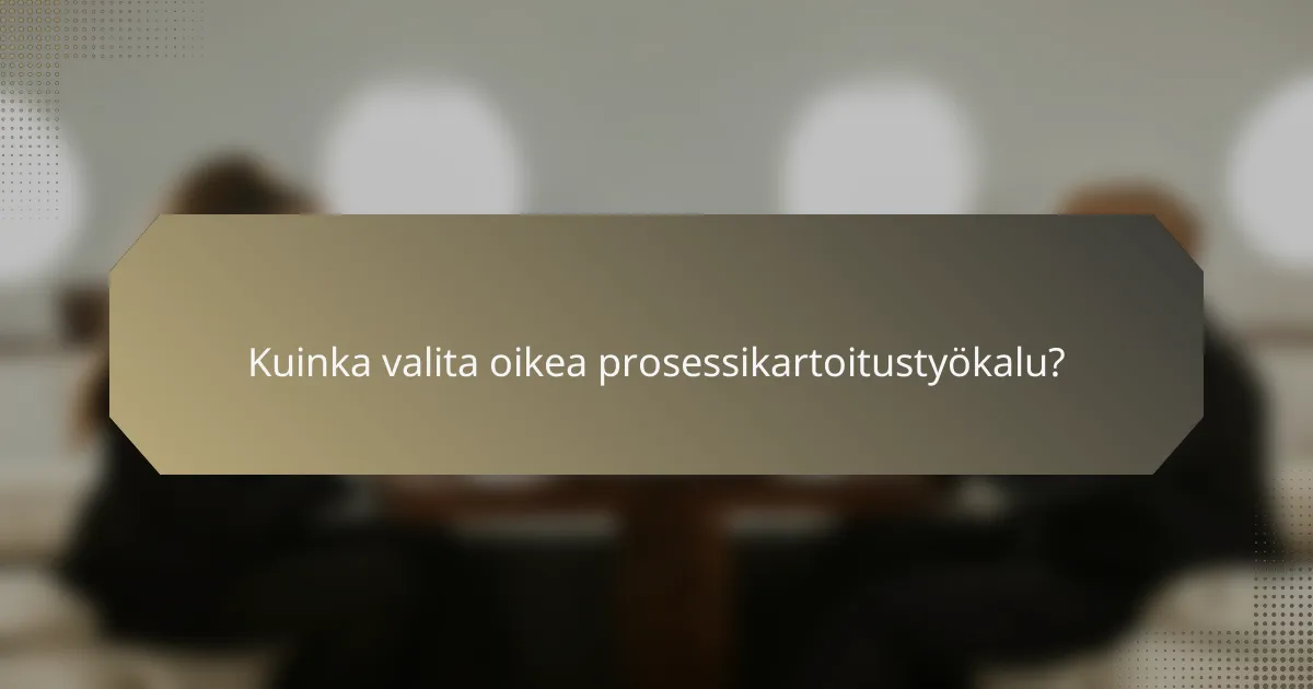 Kuinka valita oikea prosessikartoitustyökalu?