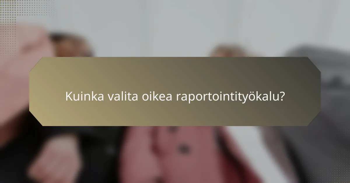Kuinka valita oikea raportointityökalu?