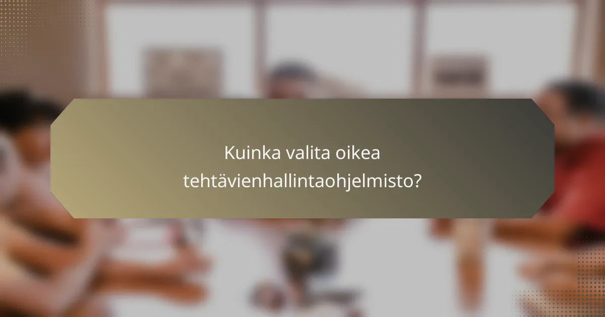 Kuinka valita oikea tehtävienhallintaohjelmisto?