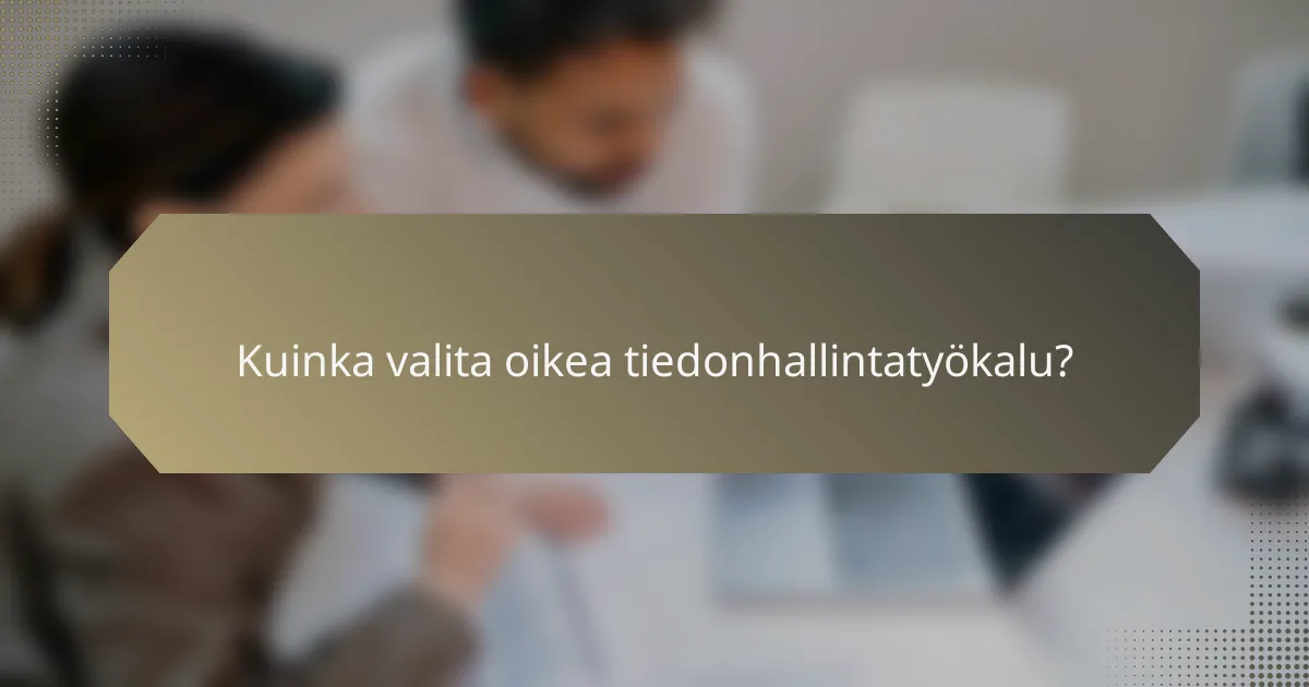 Kuinka valita oikea tiedonhallintatyökalu?