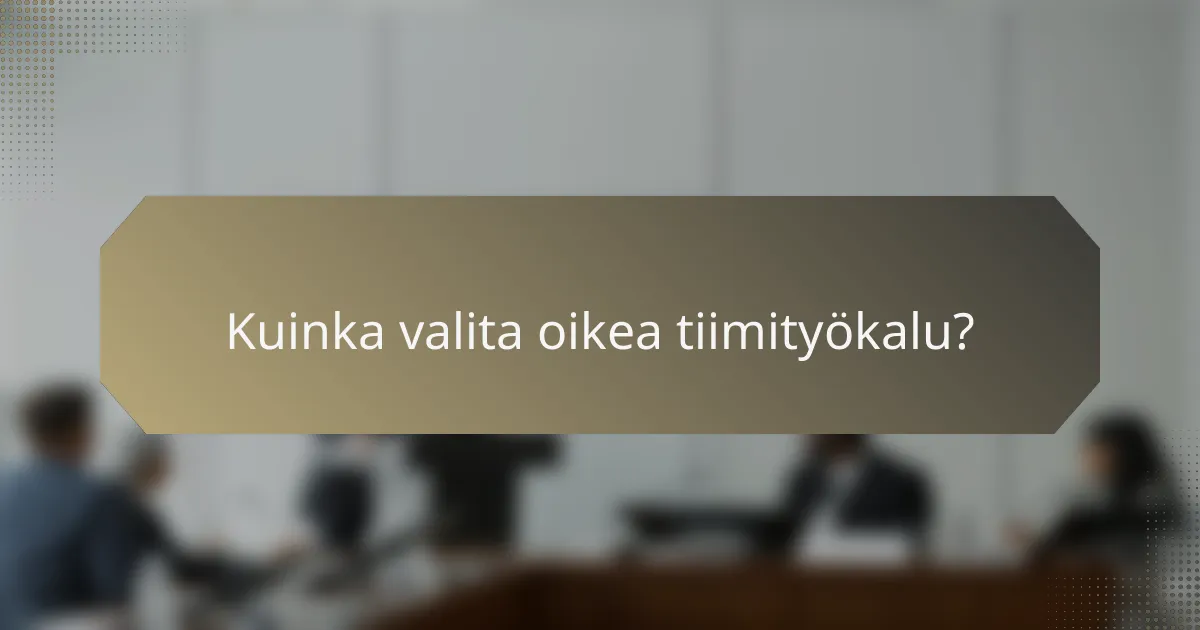 Kuinka valita oikea tiimityökalu?
