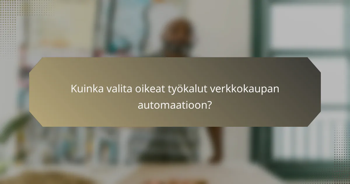 Kuinka valita oikeat työkalut verkkokaupan automaatioon?