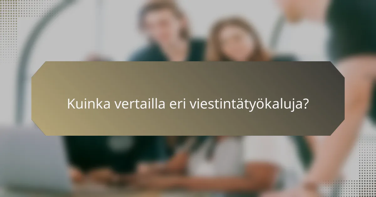 Kuinka vertailla eri viestintätyökaluja?
