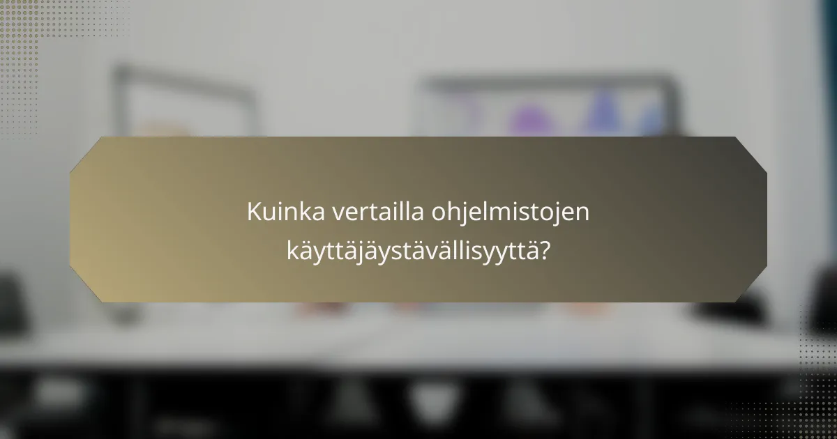 Kuinka vertailla ohjelmistojen käyttäjäystävällisyyttä?