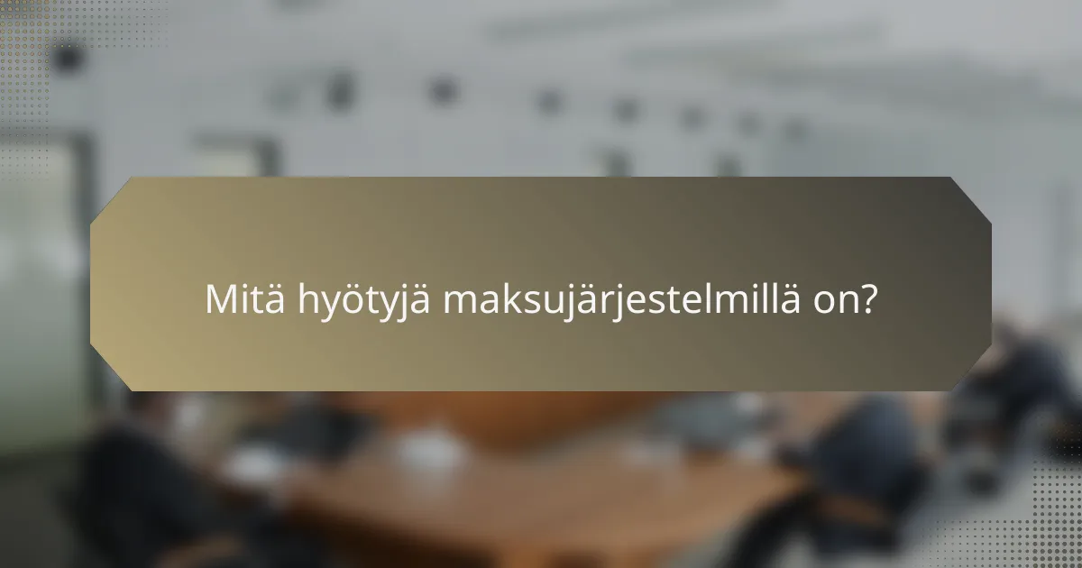 Mitä hyötyjä maksujärjestelmillä on?