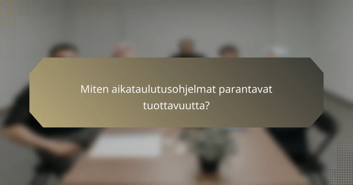 Miten aikataulutusohjelmat parantavat tuottavuutta?