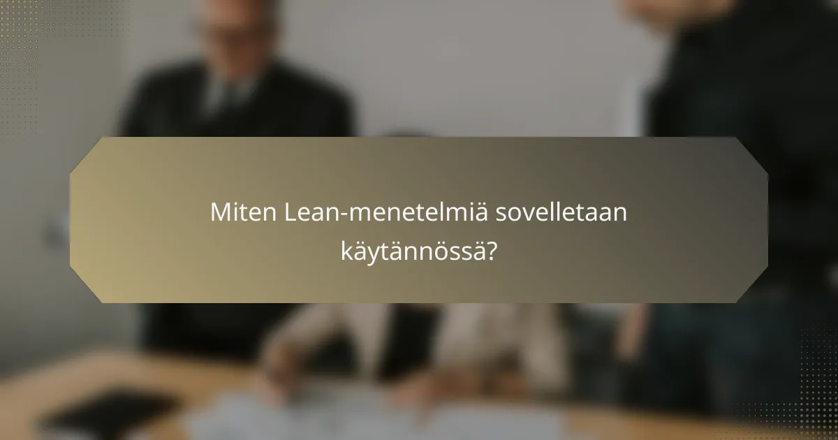 Miten Lean-menetelmiä sovelletaan käytännössä?