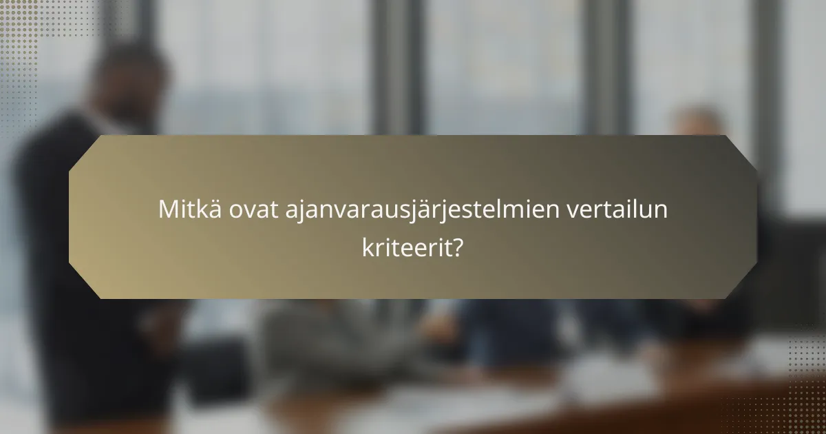 Mitkä ovat ajanvarausjärjestelmien vertailun kriteerit?