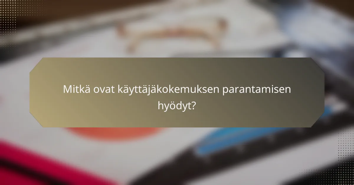 Mitkä ovat käyttäjäkokemuksen parantamisen hyödyt?