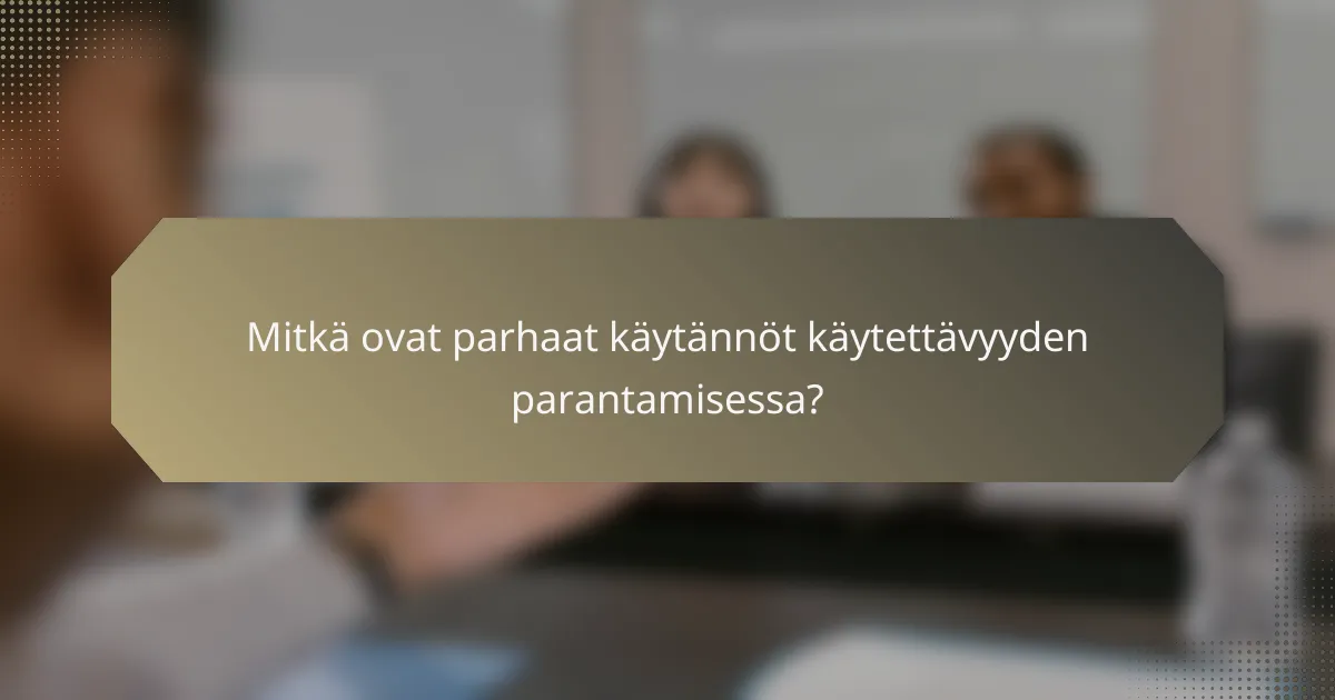 Mitkä ovat parhaat käytännöt käytettävyyden parantamisessa?
