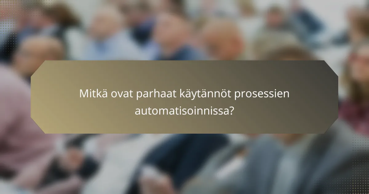 Mitkä ovat parhaat käytännöt prosessien automatisoinnissa?