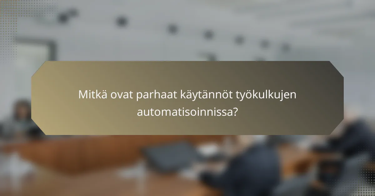 Mitkä ovat parhaat käytännöt työkulkujen automatisoinnissa?