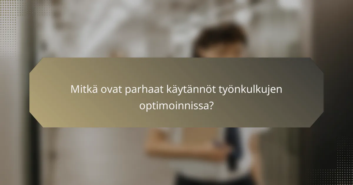 Mitkä ovat parhaat käytännöt työnkulkujen optimoinnissa?