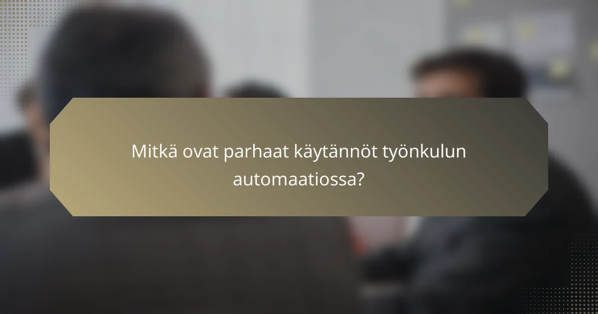 Mitkä ovat parhaat käytännöt työnkulun automaatiossa?