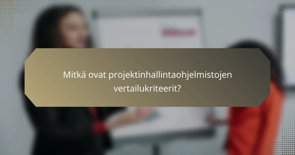 Mitkä ovat projektinhallintaohjelmistojen vertailukriteerit?