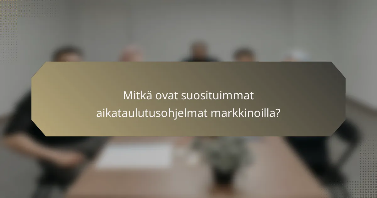 Mitkä ovat suosituimmat aikataulutusohjelmat markkinoilla?
