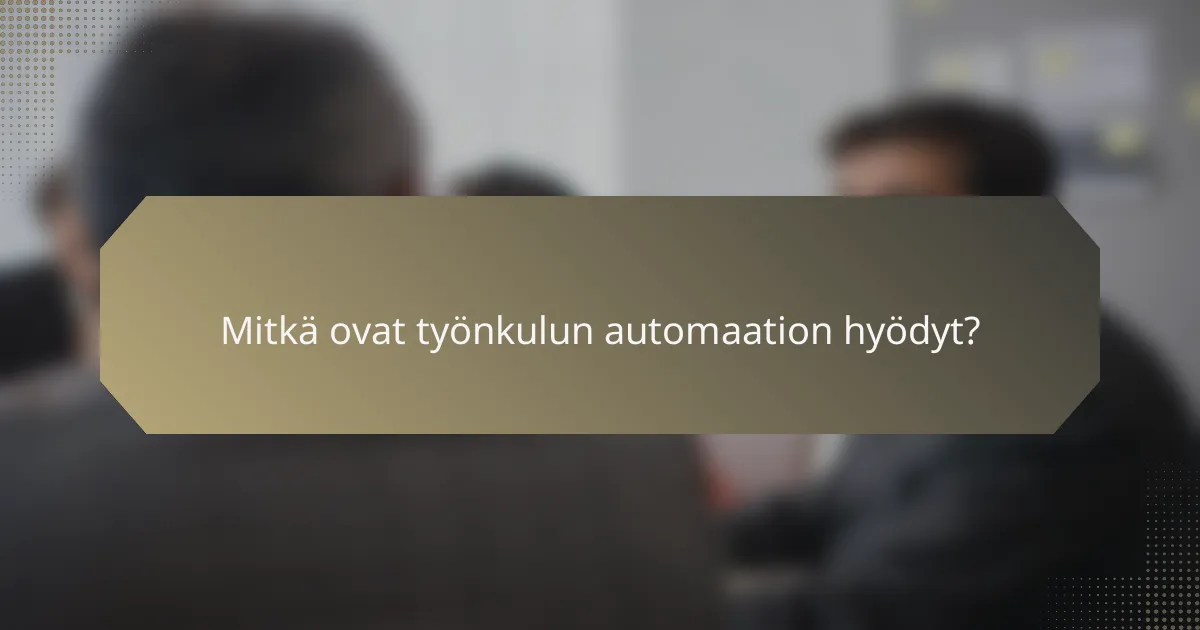 Mitkä ovat työnkulun automaation hyödyt?