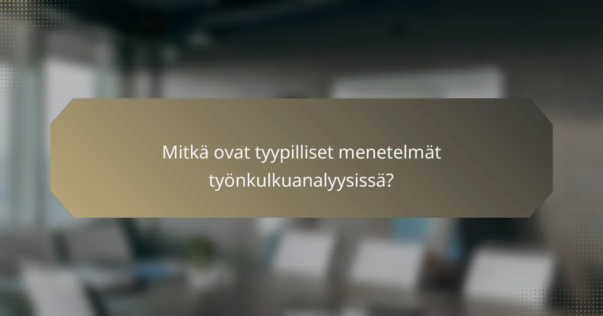 Mitkä ovat tyypilliset menetelmät työnkulkuanalyysissä?