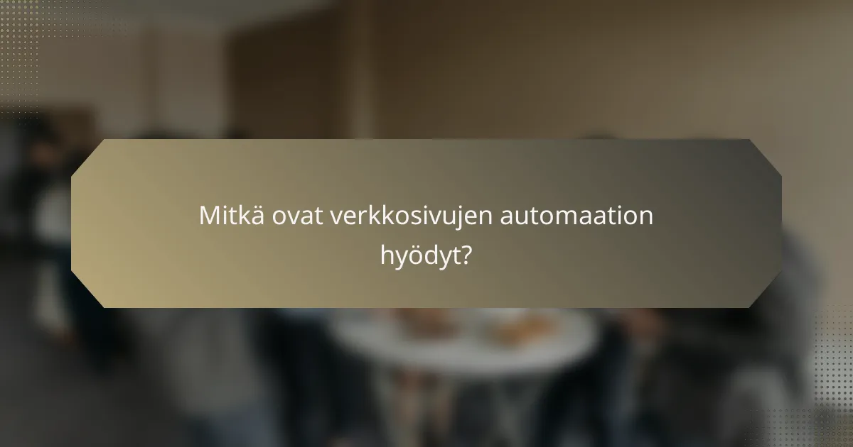 Mitkä ovat verkkosivujen automaation hyödyt?