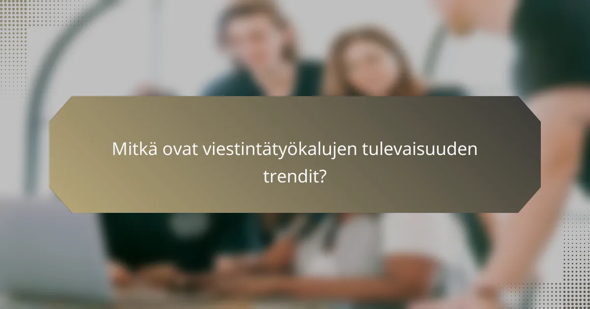 Mitkä ovat viestintätyökalujen tulevaisuuden trendit?