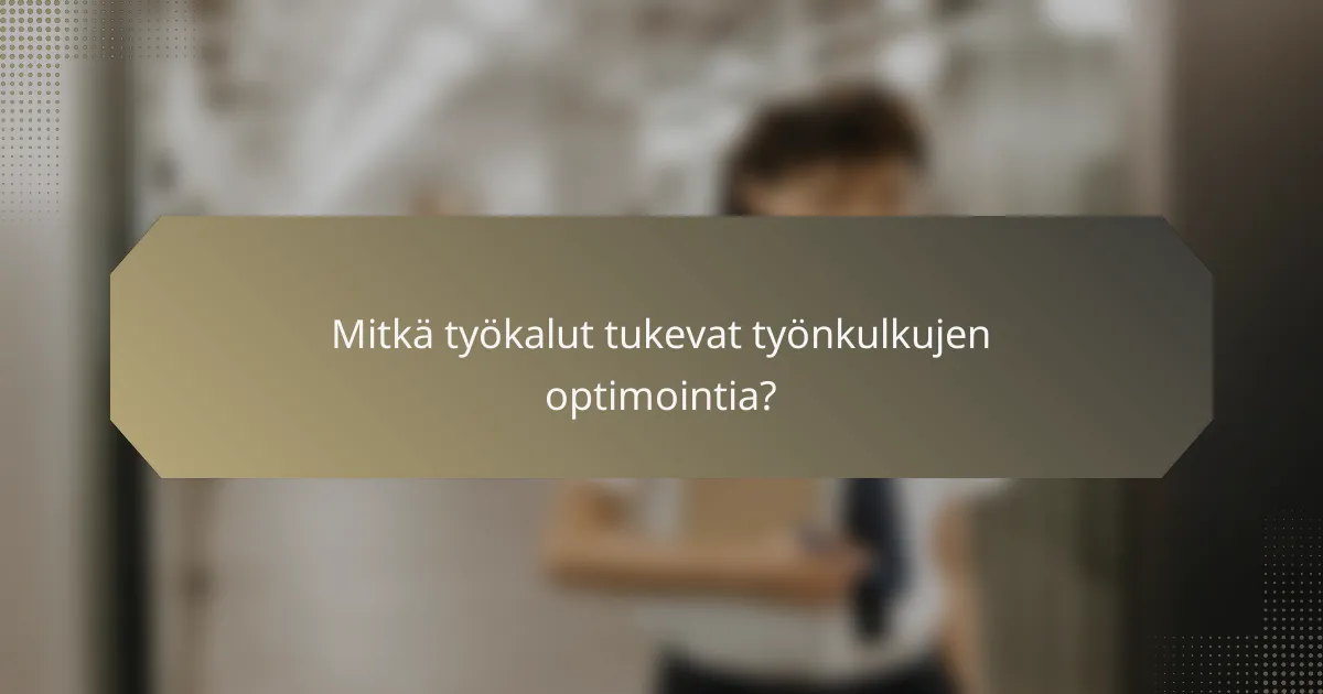 Mitkä työkalut tukevat työnkulkujen optimointia?